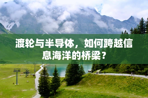 渡轮与半导体，如何跨越信息海洋的桥梁？