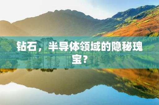 钻石，半导体领域的隐秘瑰宝？