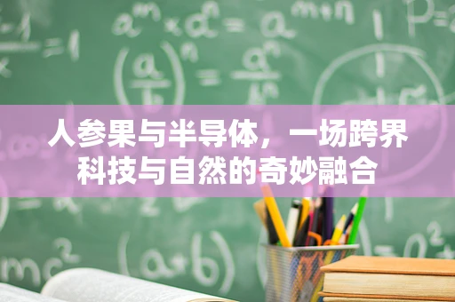 人参果与半导体，一场跨界科技与自然的奇妙融合