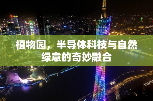植物园，半导体科技与自然绿意的奇妙融合