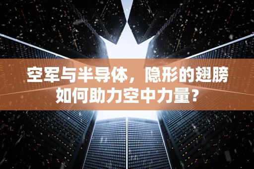 空军与半导体，隐形的翅膀如何助力空中力量？