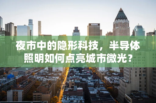 夜市中的隐形科技，半导体照明如何点亮城市微光？