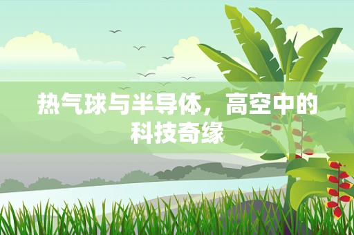 热气球与半导体，高空中的科技奇缘