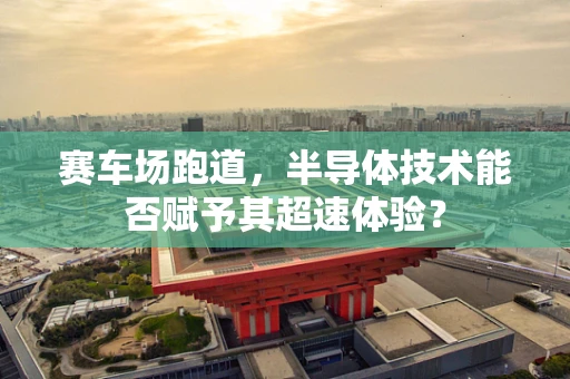 赛车场跑道，半导体技术能否赋予其超速体验？
