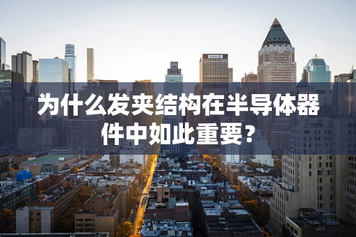 为什么发夹结构在半导体器件中如此重要？