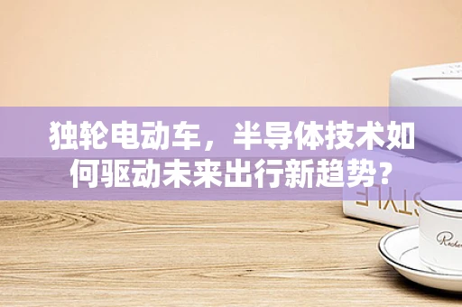 独轮电动车，半导体技术如何驱动未来出行新趋势？