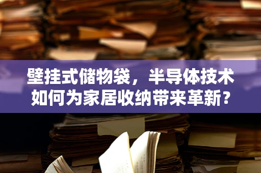 壁挂式储物袋，半导体技术如何为家居收纳带来革新？