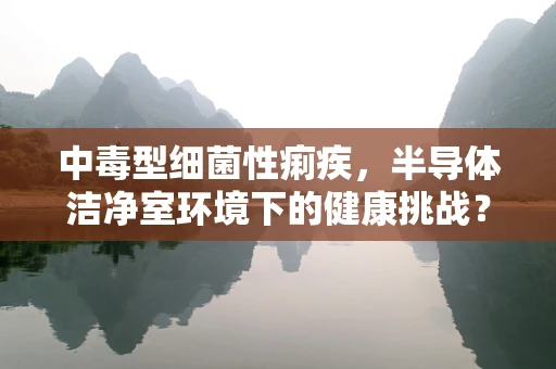 中毒型细菌性痢疾，半导体洁净室环境下的健康挑战？
