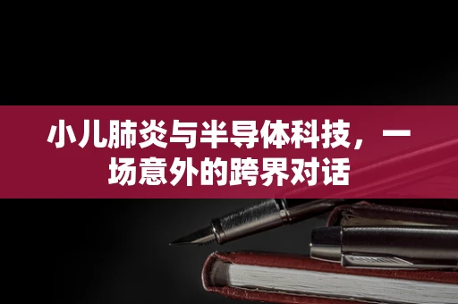 小儿肺炎与半导体科技，一场意外的跨界对话