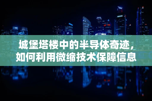 城堡塔楼中的半导体奇迹，如何利用微缩技术保障信息安全？