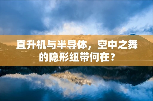 直升机与半导体，空中之舞的隐形纽带何在？