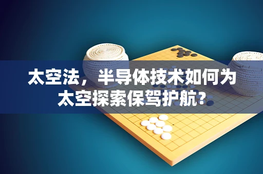 太空法，半导体技术如何为太空探索保驾护航？