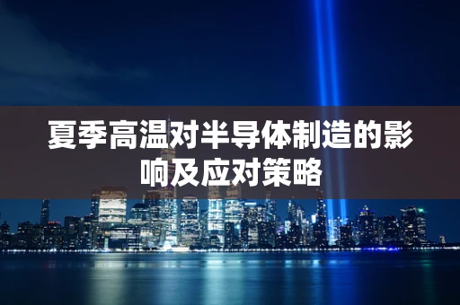 夏季高温对半导体制造的影响及应对策略