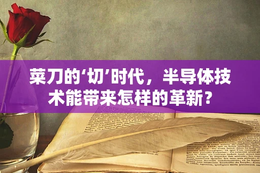 菜刀的‘切’时代，半导体技术能带来怎样的革新？