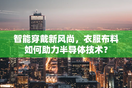 智能穿戴新风尚，衣服布料如何助力半导体技术？