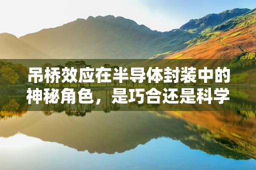吊桥效应在半导体封装中的神秘角色，是巧合还是科学？