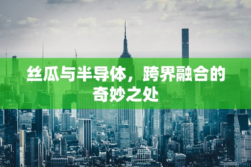 丝瓜与半导体，跨界融合的奇妙之处