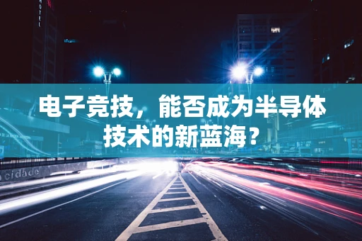 电子竞技，能否成为半导体技术的新蓝海？