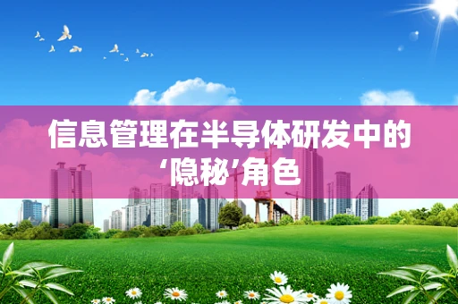 信息管理在半导体研发中的‘隐秘’角色