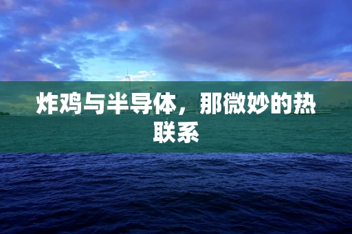 炸鸡与半导体，那微妙的热联系