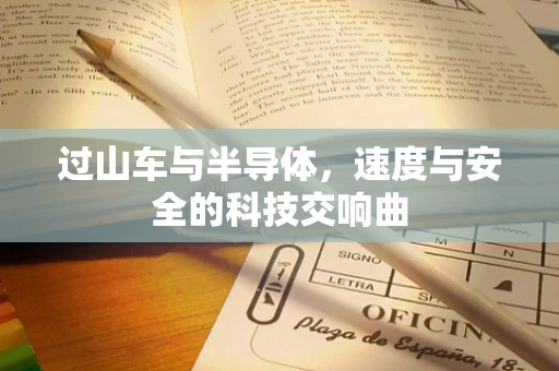 过山车与半导体，速度与安全的科技交响曲