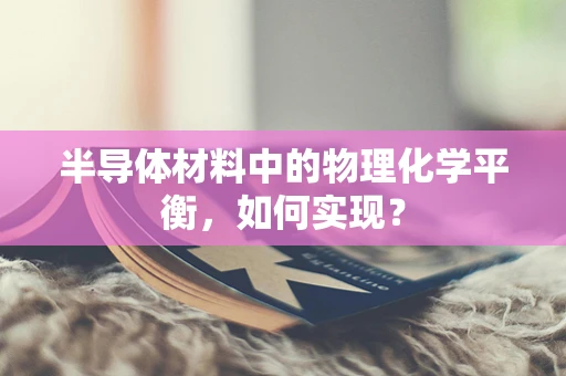 半导体材料中的物理化学平衡，如何实现？