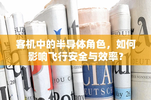 客机中的半导体角色，如何影响飞行安全与效率？