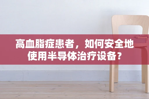 高血脂症患者，如何安全地使用半导体治疗设备？