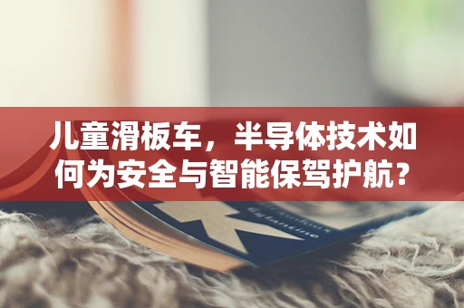 儿童滑板车，半导体技术如何为安全与智能保驾护航？
