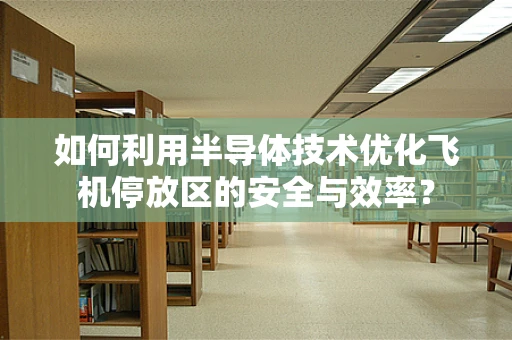 如何利用半导体技术优化飞机停放区的安全与效率？