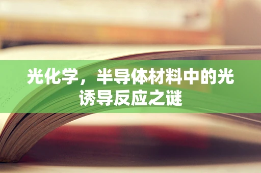 光化学，半导体材料中的光诱导反应之谜