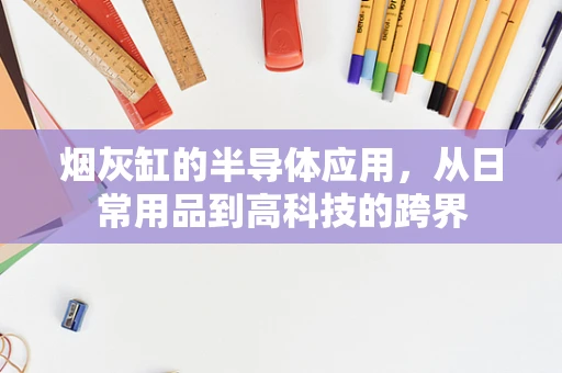 烟灰缸的半导体应用，从日常用品到高科技的跨界
