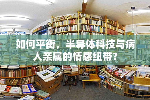 如何平衡，半导体科技与病人亲属的情感纽带？