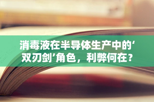 消毒液在半导体生产中的‘双刃剑’角色，利弊何在？