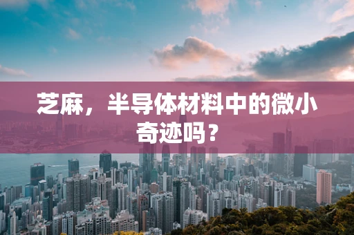 芝麻，半导体材料中的微小奇迹吗？