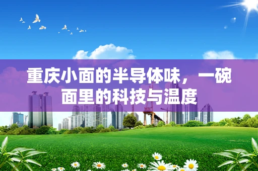 重庆小面的半导体味，一碗面里的科技与温度
