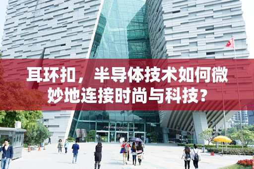耳环扣，半导体技术如何微妙地连接时尚与科技？